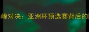 中国女足VS男足巅峰对决亚洲杯预选赛背后的国家足球战略深度