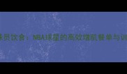 最佳阵容球员饮食NBA球星的高效增肌餐单与训练技巧全