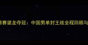 羽毛球亚锦赛谌龙夺冠中国男单封王战全程回顾与赛事分析