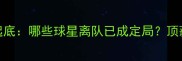 NBA自由球员市场谣言大起底哪些球星离队已成定局顶薪争夺战暗藏哪些玄机
